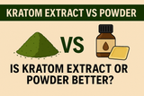 Kratom Extract vs Powder: Is Kratom Extract or Powder Better?