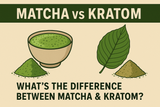 Matcha vs Kratom: What's The Difference Between Matcha & Kratom?