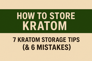 How To Store Kratom: 7 Kratom Storage Tips (& 6 Mistakes)