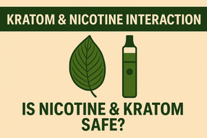 Kratom & Nicotine Interaction: Is Nicotine & Kratom Safe?