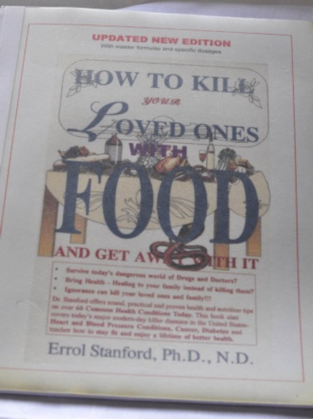 How To Kill Your Loved Ones With Food - Errol Stanford Ph. D N.D. - Softcover