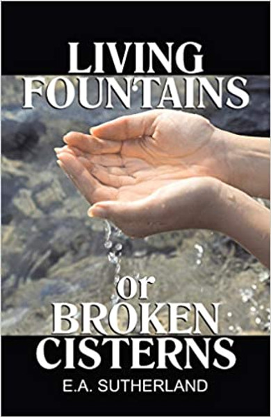 Living Fountains Or Broken Cisterns - E A Sutherland - Softcover