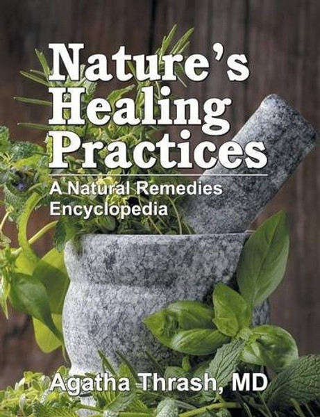 Nature's Healing Practices: A Natural Remedies Encyclopedia - Agatha Thrash MD - Softcover