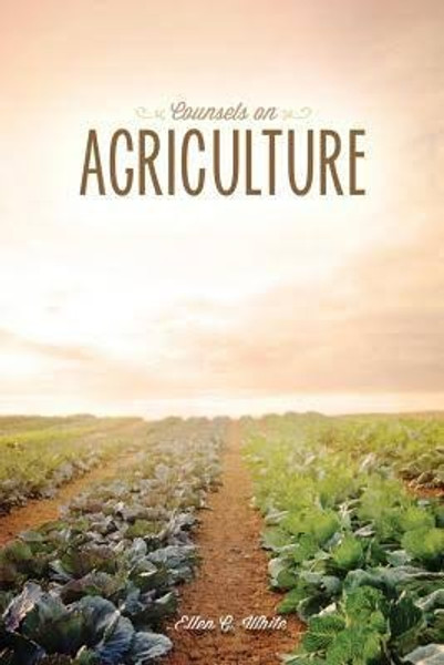 Counsels on Agriculture - Compilation by John Dysinger - Ellen White and John Dysinger - Softcover