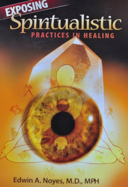 Exposing Spiritualistic Practices in Healing - Edwin Noyes - Softcover