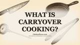 What Is Carryover Cooking?