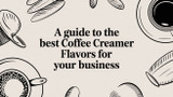 A Guide to the Best Coffee Creamer Flavors for Your Business