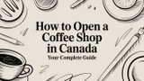How to Open a Coffee Shop in Canada Your Complete Guide