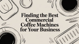 Finding the Best Commercial Coffee Machines for Your Business