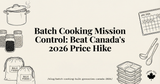 Batch Cooking Mission Control: How Canadian Households are Using Bulk Groceries to Beat the 2026 Price Hike