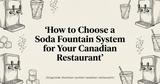 How to Choose a Soda Fountain System for Your Canadian Restaurant