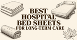 Best Hospital Bed Sheets and Mattress Covers for Long-Term Care in Canada