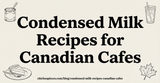 Condensed Milk Recipes for Canadian Cafes