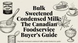 Bulk Sweetened Condensed Milk: The Canadian Foodservice Buyer's Guide