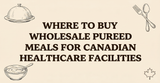 Where to Buy Wholesale Pureed Meals for Canadian Healthcare Facilities?