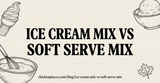 Ice Cream Mix vs Soft Serve Mix: What's the Difference?
