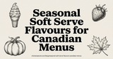 Seasonal Soft Serve Flavours for Canadian Menus