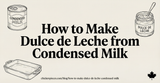 How to Make Dulce de Leche from Condensed Milk?