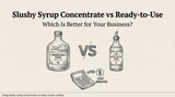 Slushy Syrup Concentrate vs Ready-to-Use: Which Is Better for Your Business?