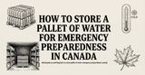 How to Store a Pallet of Water for Emergency Preparedness in Canada