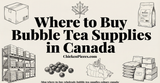 Where to Buy Wholesale Bubble Tea Supplies in Calgary (and Canada-Wide)