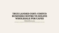True Landed Cost: Costco Business Centre vs Online