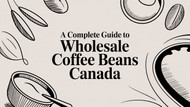 A Complete Guide to Wholesale Coffee Beans Canada