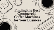 Finding the Best Commercial Coffee Machines for Your Business