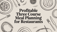 Profitable Three Course Meal Planning for Restaurants