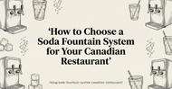 How to Choose a Soda Fountain System for Your Canadian Restaurant