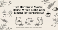 Tim Hortons vs Maxwell House: Which Bulk Coffee is Better for Your Business?