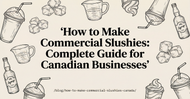 How to Make Commercial Slushies: Complete Guide for Canadian Businesses