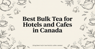 Best Bulk Tea for Hotels and Cafes in Canada