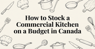 How to Stock a Commercial Kitchen on a Budget in Canada