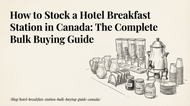 How to Stock a Hotel Breakfast Station in Canada: The Complete Bulk Buying Guide