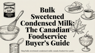 Bulk Sweetened Condensed Milk: The Canadian Foodservice Buyer's Guide
