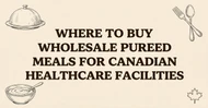 Where to Buy Wholesale Pureed Meals for Canadian Healthcare Facilities?