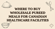Where to Buy Wholesale Pureed Meals for Canadian Healthcare Facilities?