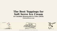 The Best Toppings for Soft Serve Ice Cream in Canadian Restaurants & Cafes