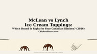 McLean vs Lynch Ice Cream Toppings: Which Brand Is Right for Your Canadian Kitchen? (2026)