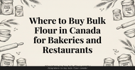 Where to Buy Bulk Flour in Canada for Bakeries and Restaurants