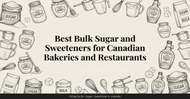 Best Bulk Sugar and Sweeteners for Canadian Bakeries and Restaurants