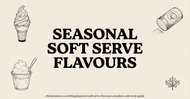 How to Make Seasonal Soft Serve Flavours: A Canadian Cafe Twist Guide