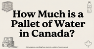 How Much is a Pallet of Water in Canada? A Pricing & Logistics Guide