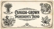 Canada-Grown Ingredients and Radical Transparency: What Food Service Needs to Know 