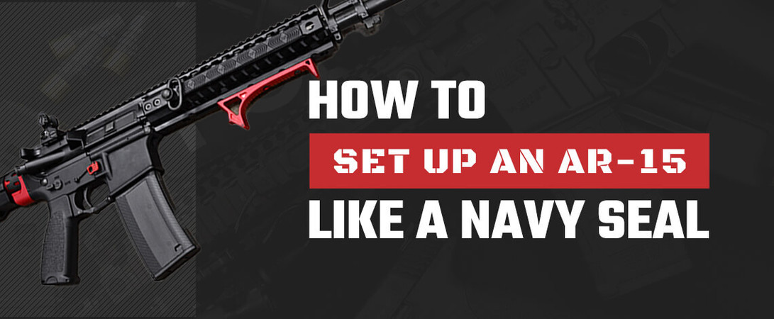 HOW TO SET UP AN AR-15 LIKE A NAVY SEAL HOW TO SET UP AN AR-15 LIKE A NAVY SEAL
