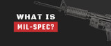 What is Mil-Spec? 
