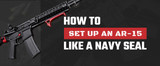 HOW TO SET UP AN AR-15 LIKE A NAVY SEAL