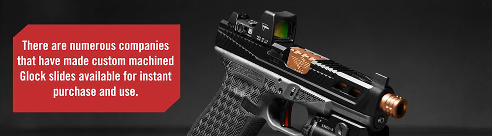  image of heavily customized glock with text that says “there are numerous companies that have made custom machined glock slides available for instant purchase and use”