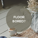 Floor Bored?